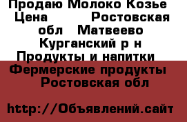 Продаю Молоко Козье › Цена ­ 110 - Ростовская обл., Матвеево-Курганский р-н Продукты и напитки » Фермерские продукты   . Ростовская обл.